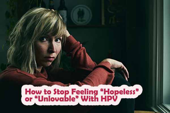 How to Stop Feeling “Hopeless” or “Unlovable” With HPV