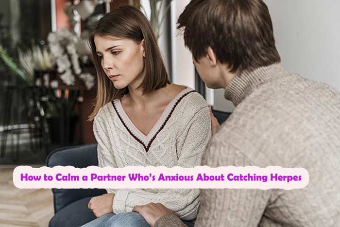 how to reassure a partner who is anxious about catching herpes.