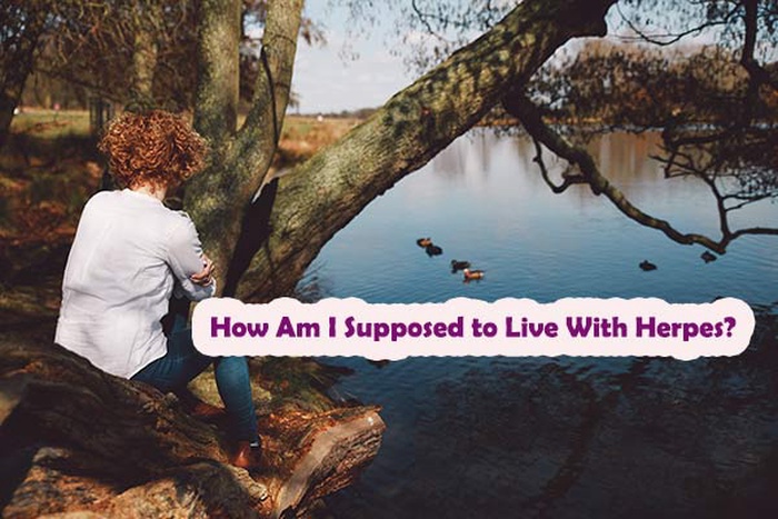 live with herpes, how am I supposed to live with herpes,