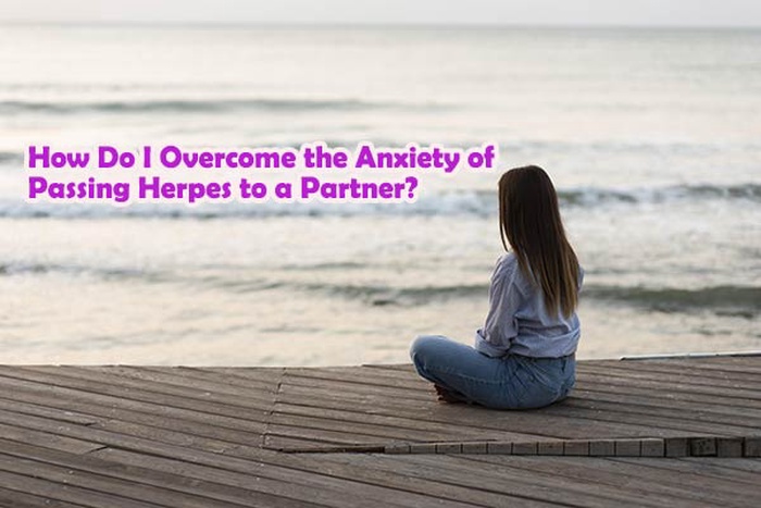 How Do I Overcome the Anxiety of Passing Herpes to a Partner?