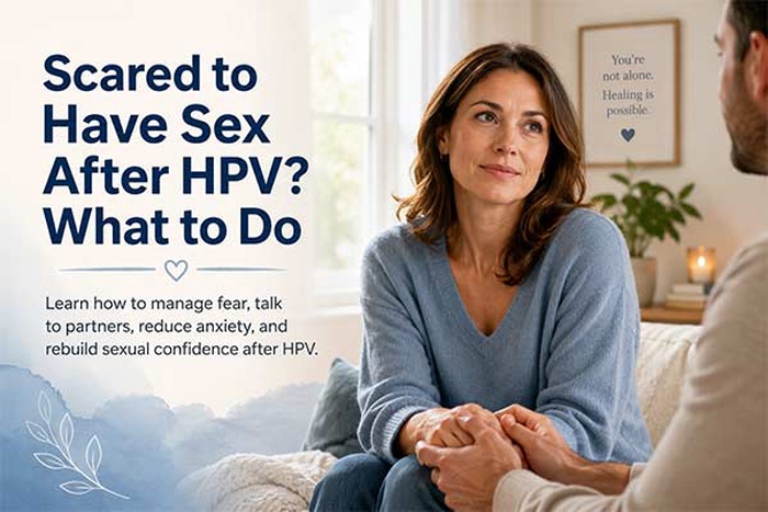 afraid of sex after HPV, scared to have sex after HPV, fear of sex after HPV diagnosis, Why am I afraid of intimacy after HPV, anxiety after HPV diagnosis, HPV and intimacy, sex after HPV diagnosis