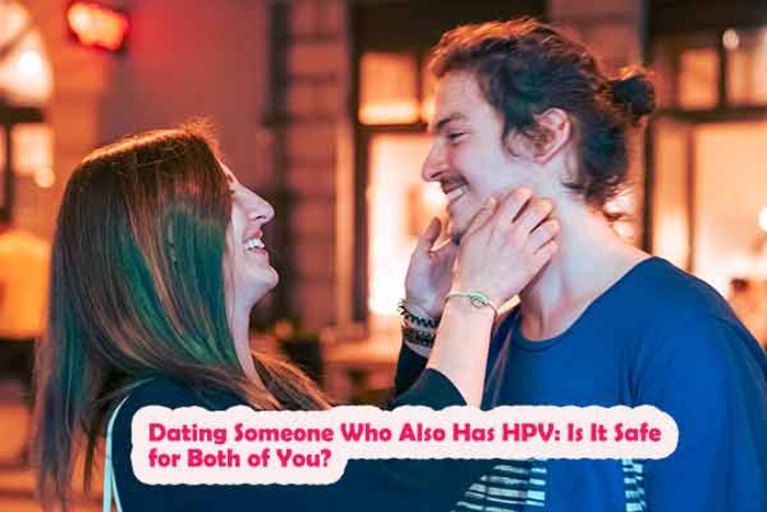 Dating Someone Who Also Has HPV: Is It Safe for Both of You?