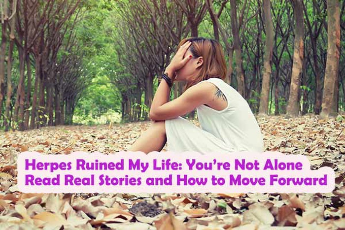 Herpes Ruined My Life: You&rsquo;re Not Alone &mdash; Read Real Stories and How to Move Forward