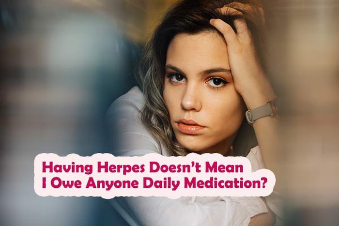 Having Herpes Doesn’t Mean I Owe Anyone Daily Medication