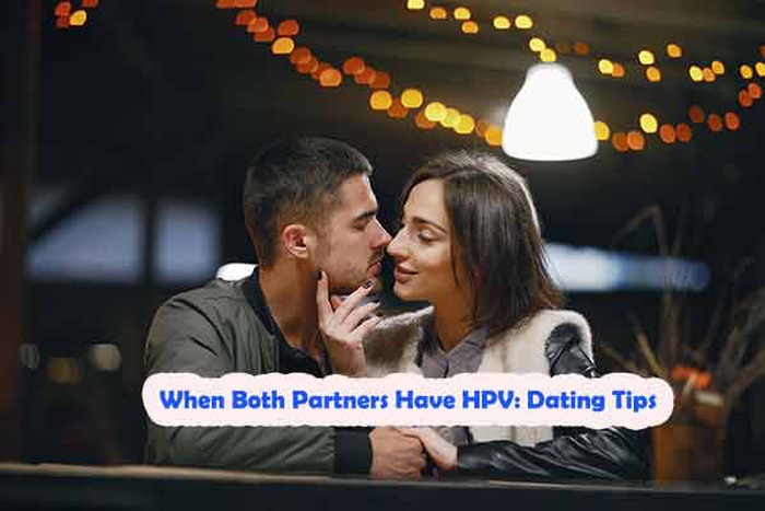 When Both Partners Have HPV: Dating Tips