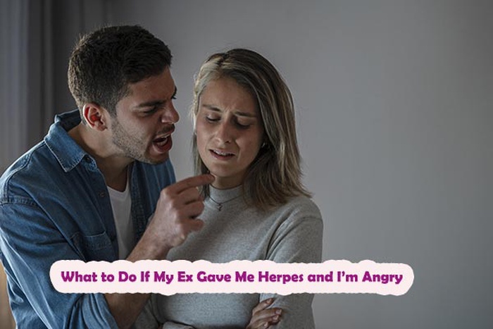 What to Do If My Ex Gave Me Herpes and I&rsquo;m Angry
