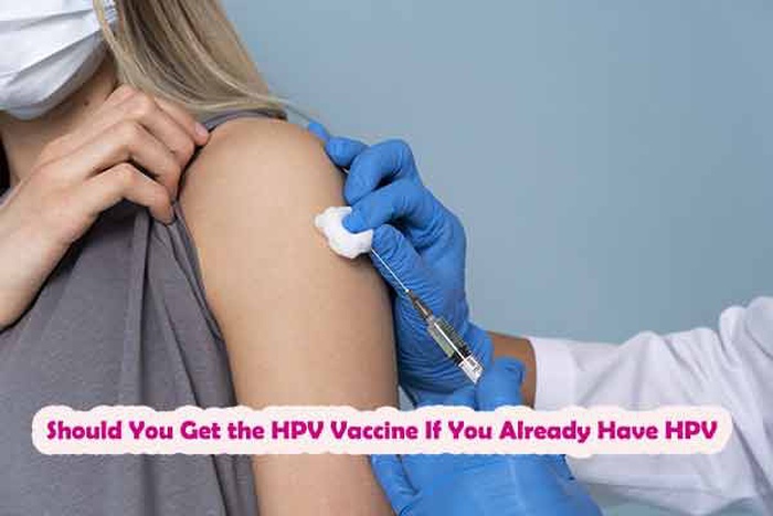 Should You Get the HPV Vaccine If You Already Have HPV? Dating & Prevention Guide
