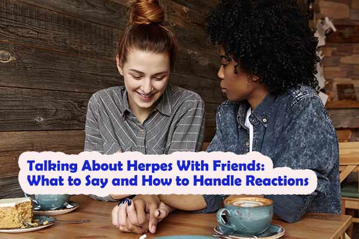 Talking About Herpes With Friends: What to Say and How to Handle Reactions