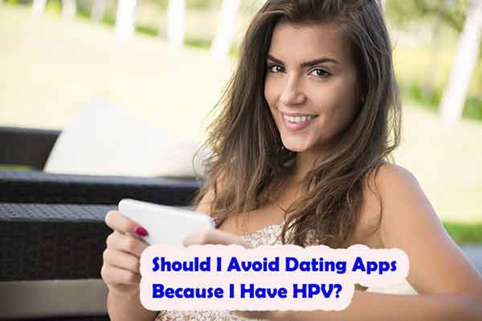 Should I Avoid Dating Apps Because I Have HPV?