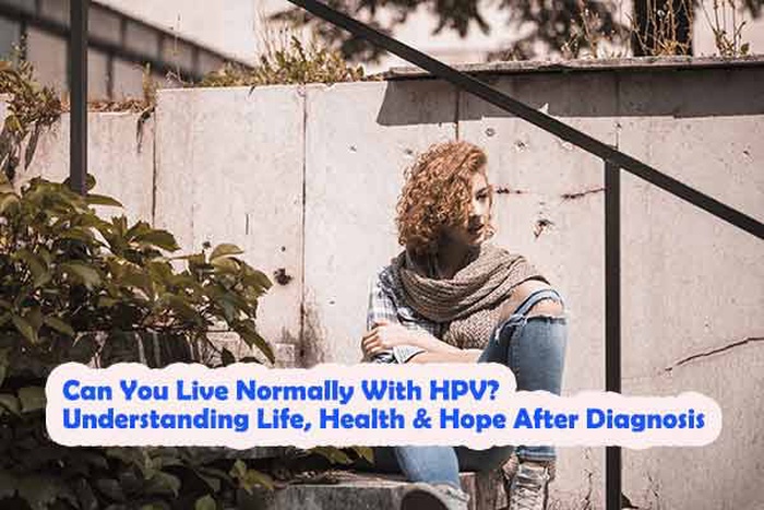 Can You Live Normally With HPV? Understanding Life, Health & Hope After Diagnosis