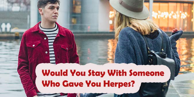 Would You Stay With Someone Who Gave You Herpes? Find Clarity Before You Decide