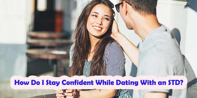 How Do I Stay Confident While Dating With an STD?