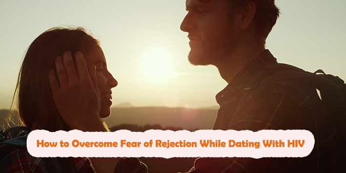 How Can I Overcome Fear of Rejection While Dating With HIV?