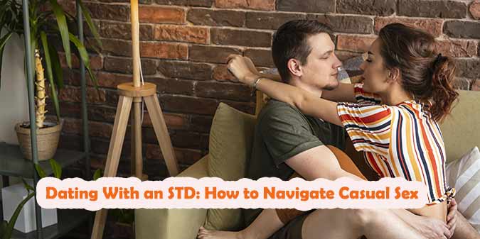 Dating With an STD: How to Navigate Casual Sex