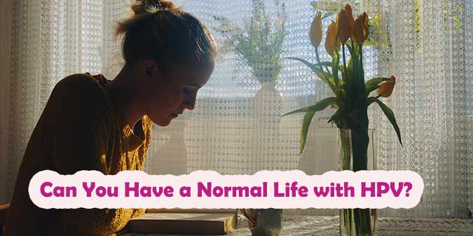 Can You Have a Normal Life with HPV?