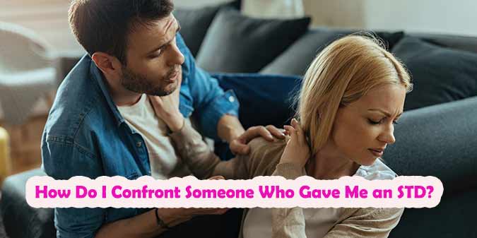How Do I Confront Someone Who Gave Me an STD?
