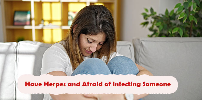 Have Herpes and Afraid of Infecting Someone – Guide to Living with Confidence