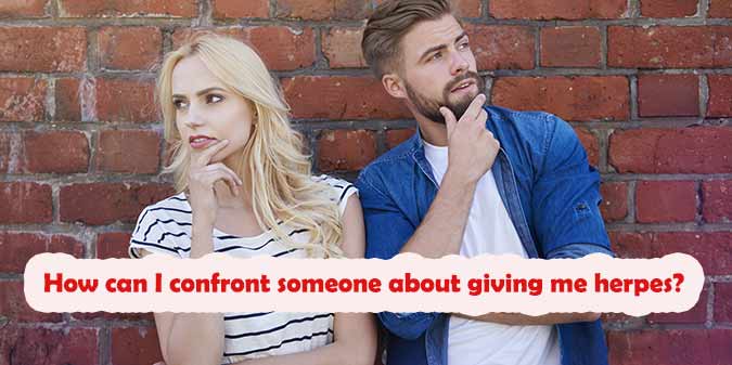How can I confront someone about giving me herpes?