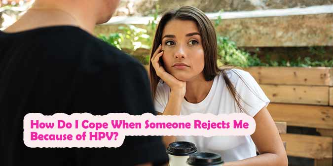 How Do I Cope When Someone Rejects Me Because of HPV?