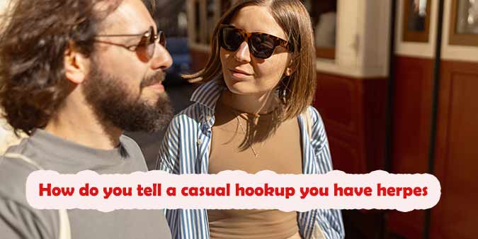How Do You Tell a Casual Hookup You Have Herpes?