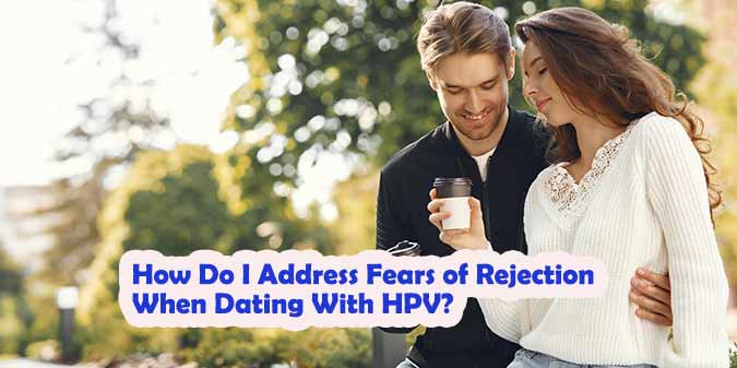 How Do I Address Fears of Rejection When Dating With HPV?