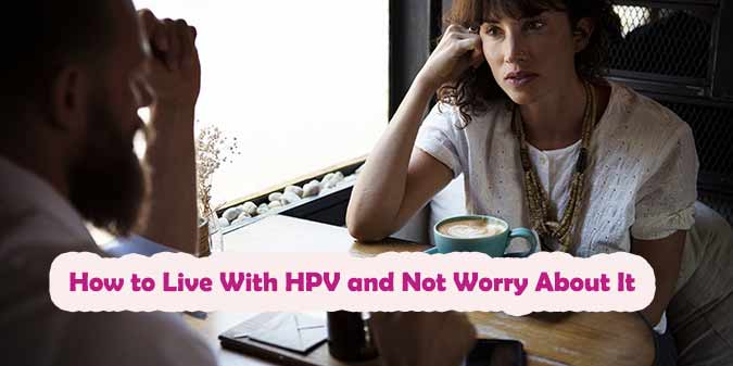 How to Live With HPV and Not Worry about it